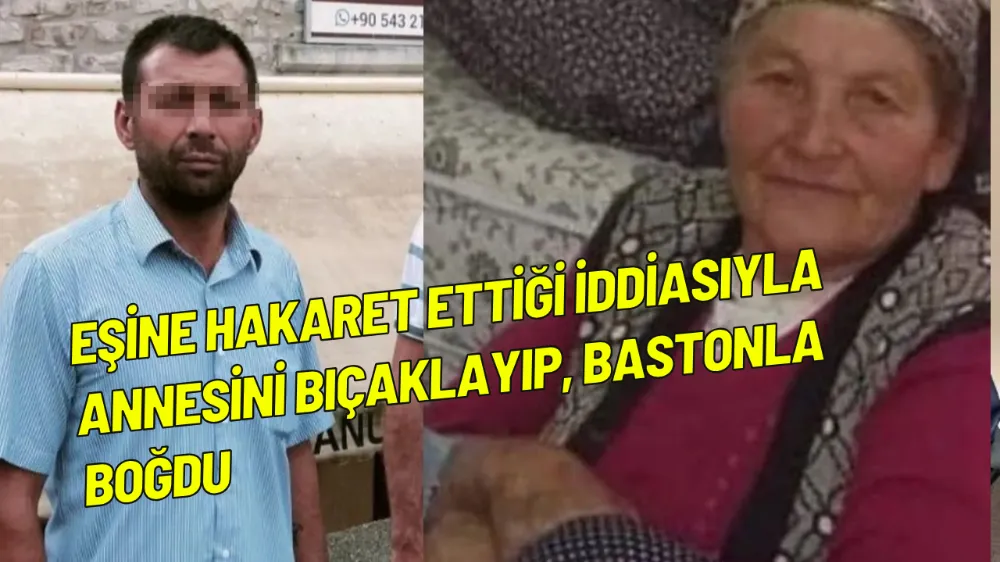 Eşine hakaret ettiği iddiasıyla annesini bıçaklayıp, bastonla boğdu