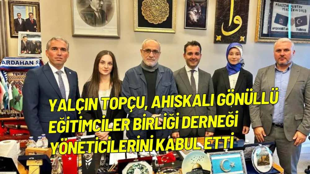 Yalçın Topçu, Ahıskalı Gönüllü Eğitimciler Birliği Derneği yöneticilerini kabul etti