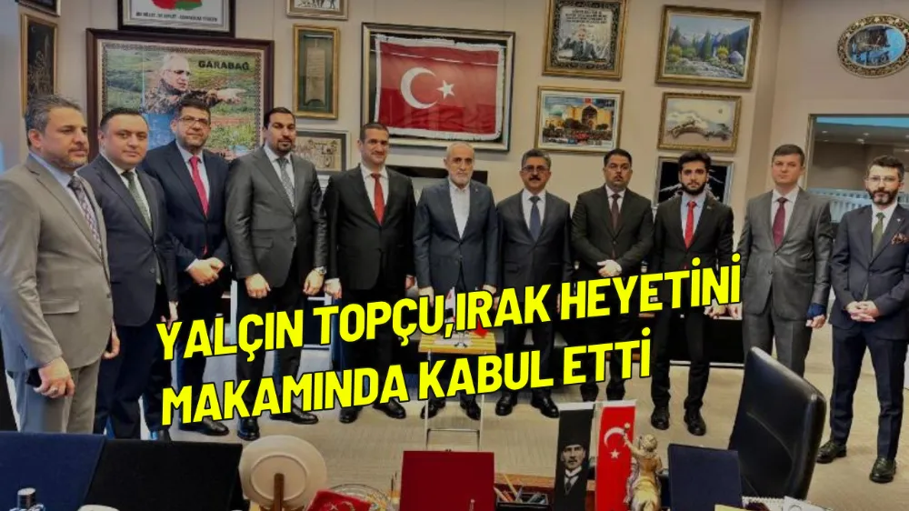 Yalçın Topçu,Irak Heyetini makamında kabul etti