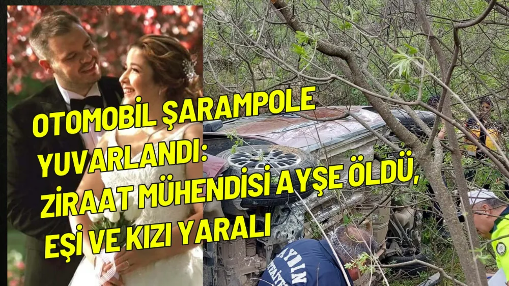 Otomobil şarampole yuvarlandı Ziraat mühendisi Ayşe öldü, eşi ve kızı yaralı