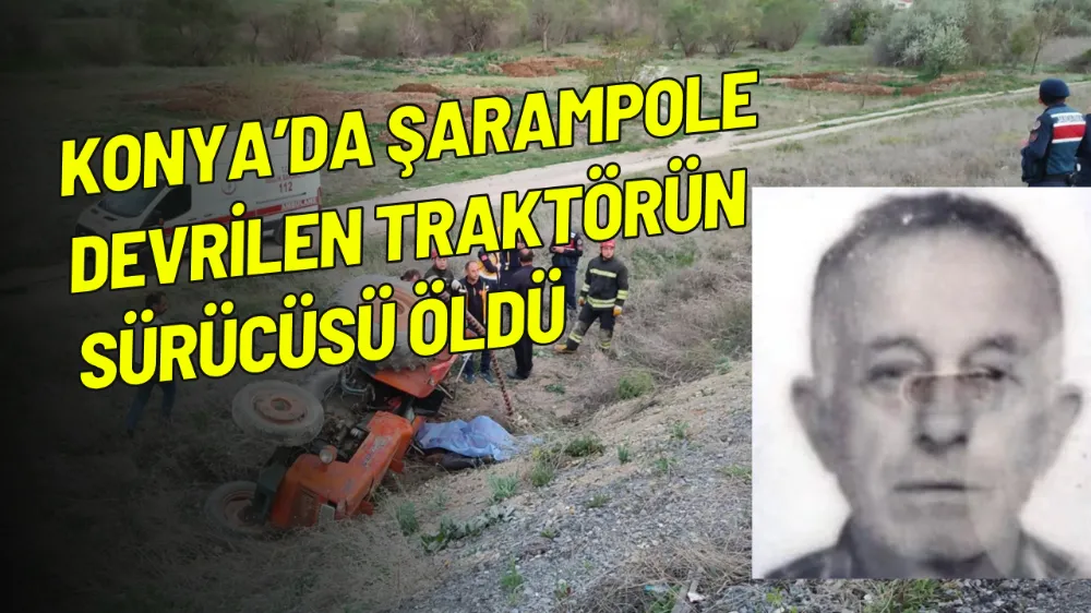 Konya’da şarampole devrilen traktörün sürücüsü öldü