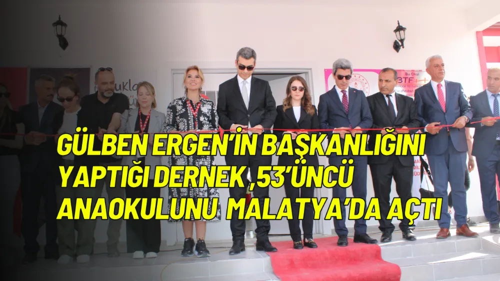 Gülben Ergen’in başkanlığını yaptığı dernek 53’üncü anaokulunu  Malatya’da açtı