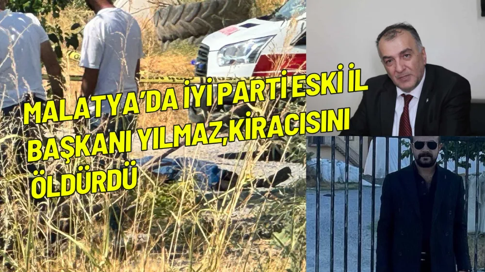 Malatya’da İYİ Parti eski il başkanı Yılmaz,kiracısını öldürdü