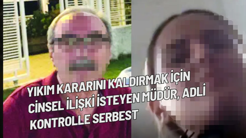 Yıkım kararını kaldırmak için cinsel ilişki isteyen müdür, adli kontrolle serbest