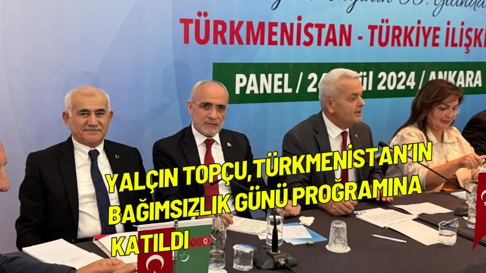 Yalçın Topçu,Türkmenistan’ın Bağımsızlık Günü Proğramına Katıldı 