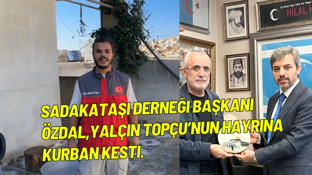 Sadakataşı Derneği Başkanı Özdal,Yalçın Topçu’nun hayrına kurban kesti.