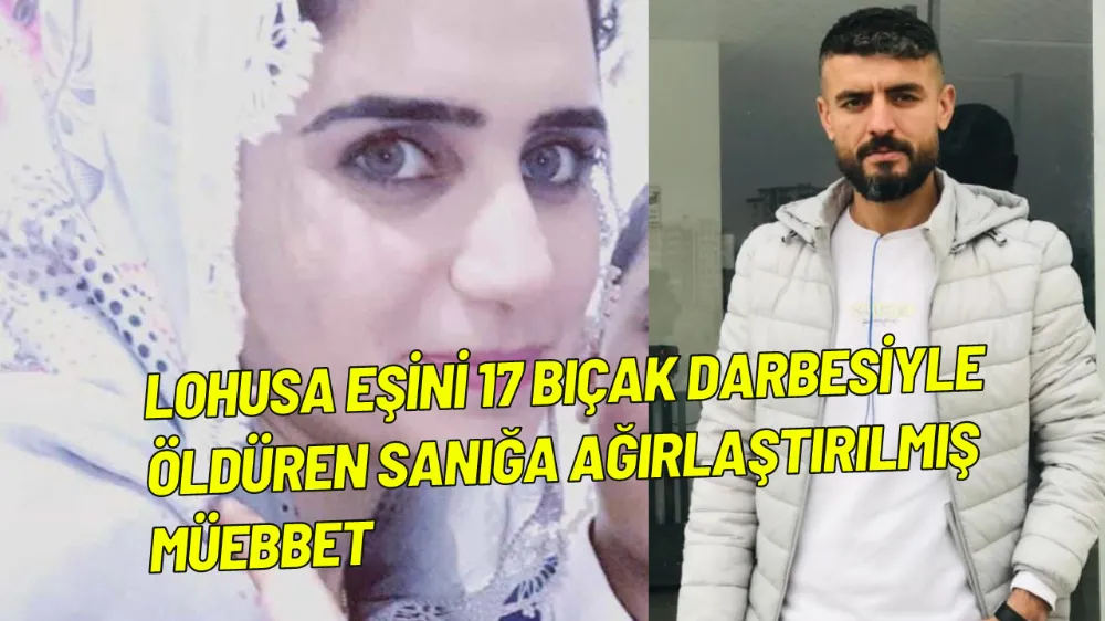 Lohusa eşini 17 bıçak darbesiyle öldüren sanığa ağırlaştırılmış müebbet