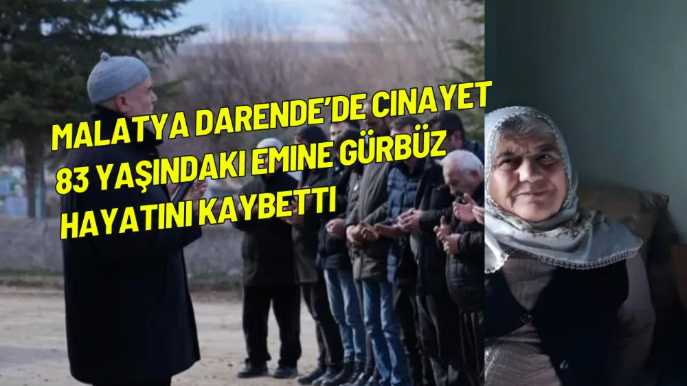 Malatya Darende’de Cinayet ; 83 Yaşındaki Emine Gürbüz Hayatını Kaybetti