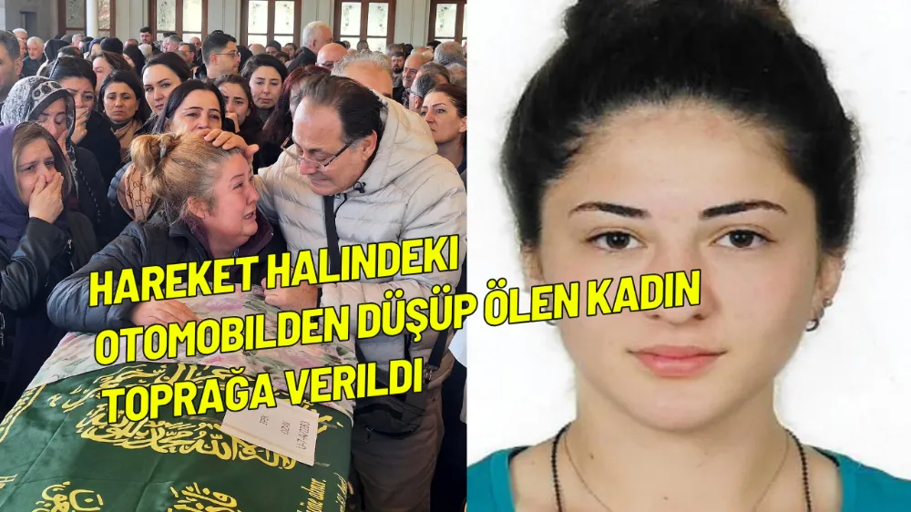 Hareket halindeki otomobilden düşüp ölen kadın toprağa verildi