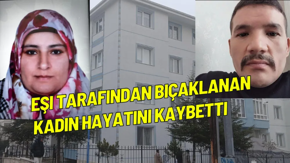 Eşi tarafından bıçaklanan kadın hayatını kaybetti